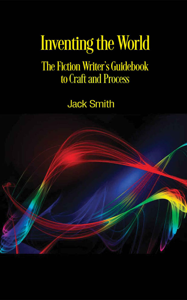 Inventing the World: The Fiction Writer’s Guidebook for Craft and Process